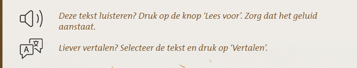 Deze tekst luisteren? Druk op de knop ‘Lees voor’. Zorg dat het geluid aanstaat.  Liever vertalen? Selecteer de tekst en druk op ‘Vertalen’.